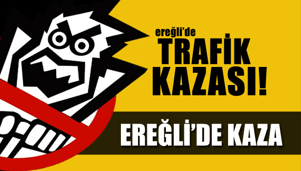 EREĞLİ'DE KAZA