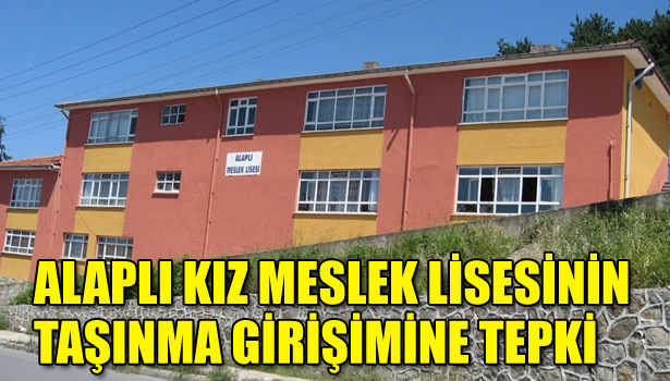 ALAPLI KIZ MESLEK LİSESİNİN TAŞINMA GİRİŞİMİNE TEPKİ