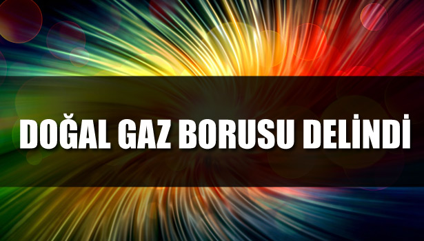 DOĞAL GAZ BORUSU DELİNDİ