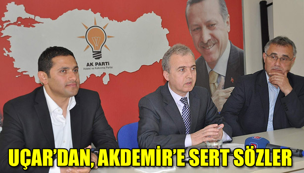 UÇAR'DAN, AKDEMİR'E SERT SÖZLER