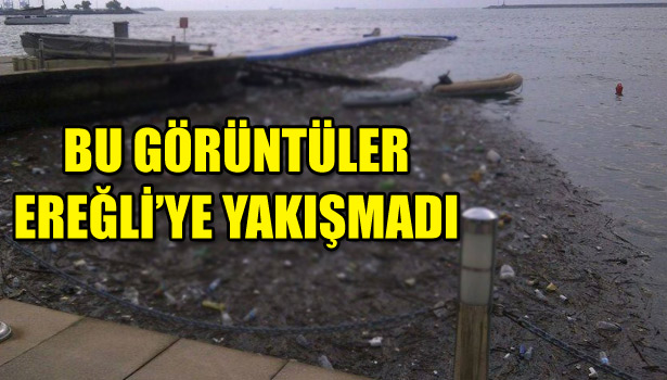 BU GÖRÜNTÜLER EREĞLİ'YE YAKIŞMADI