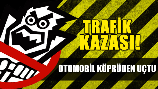 OTOMOBİL KÖPRÜDEN UÇTU