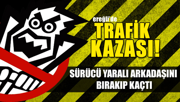 SÜRÜCÜ YARALI ARKADAŞINI BIRAKIP KAÇTI