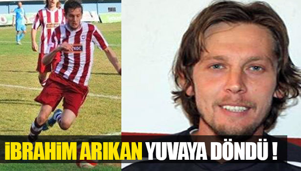İBRAHİM ARIKAN YUVAYA DÖNDÜ !.
