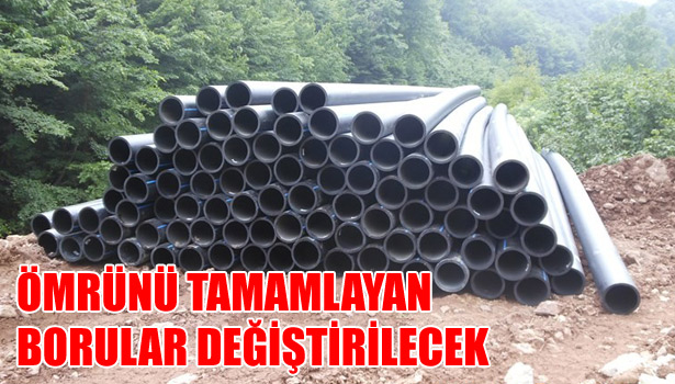 ÖMRÜNÜ TAMAMLAYAN BORULAR DEĞİŞTİRİLECEK