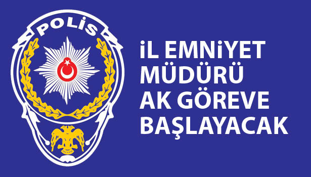 EMNİYET MÜDÜRÜ AK, GÖREVİNE BAŞLAYACAK
