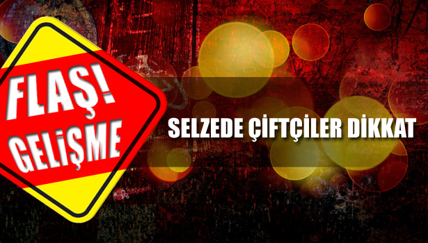 SELZEDE ÇİFTÇİLER DİKKAT