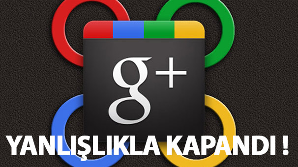 GOOGLE PLUS BİR KAPANDI BİR AÇILDI!