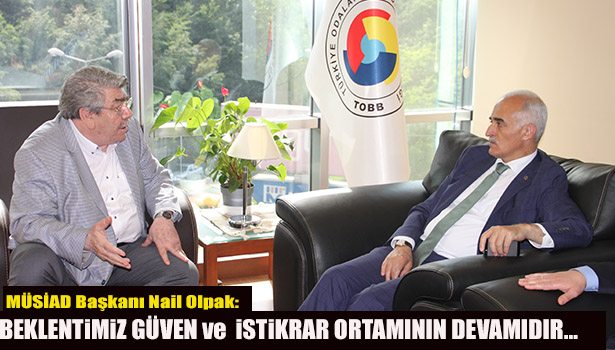 MÜSİAD BAŞKANI OLPAK: BEKLENTİMİZ GÜVEN ve İSTİKRAR ORTAMININ DEVAMIDIR