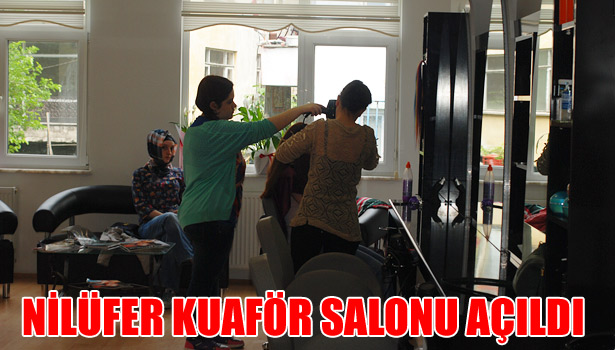 NİLÜFER KUAFÖR SALONU AÇILDI