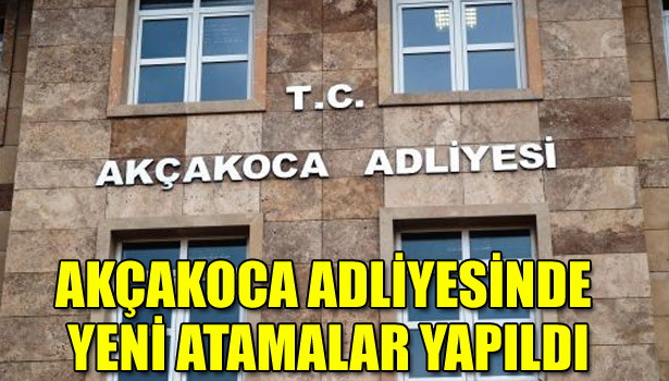 AKÇAKOCA ADLİYESİNDE YENİ ATAMALAR YAPILDI