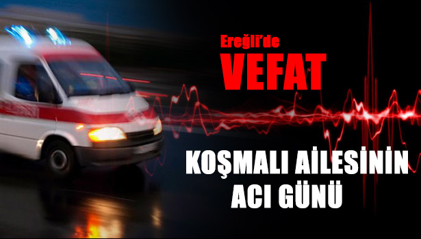 KOŞMALI AİLESİNİN ACI GÜNÜ