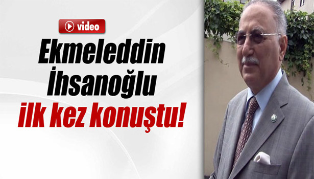 EKMELEDDİN İHSANOĞLU İLK KEZ KONUŞTU
