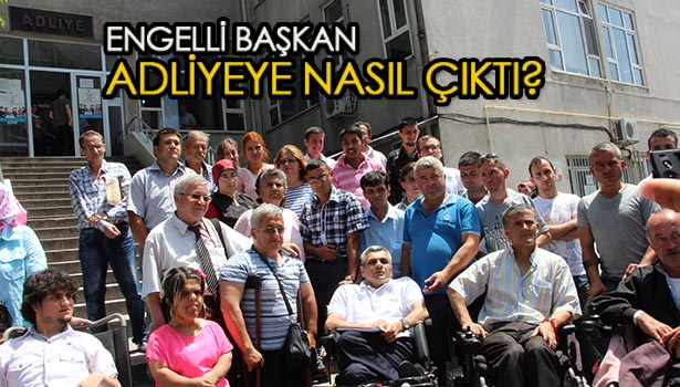 ENGELLİ BAŞKAN ADLİYE BİNASINA NASIL ÇIKTI