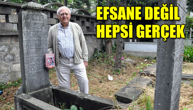"NESİLDEN NESİLE ANLATILAN BİR EFSANE GİBİYDİ, AMA HEPSİ GERÇEK"