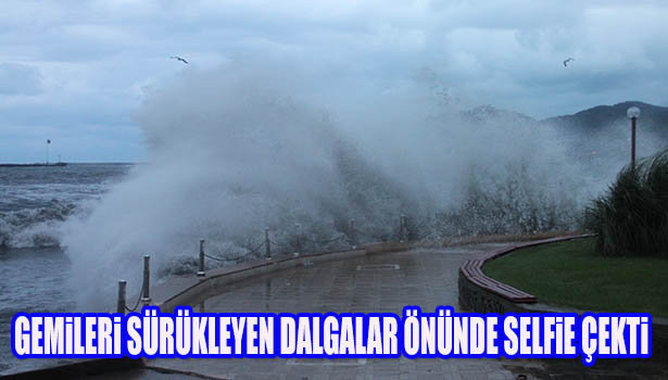 GEMİLERİ SÜRÜKLEYEN DALGALAR ÖNÜNDE SELFİE ÇEKTİ
