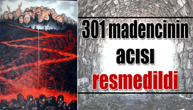 301 MADENCİNİN ACISINI RESMETTİ