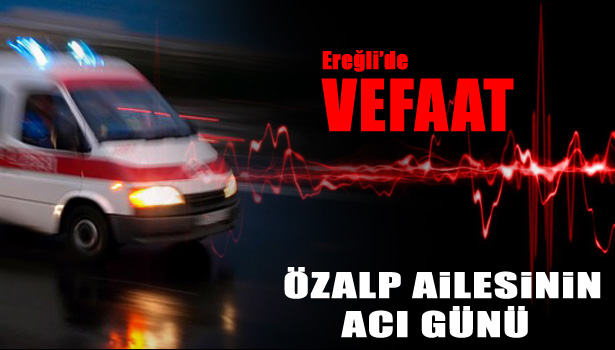 ÖZALP AİLESİNİN ACI GÜNÜ