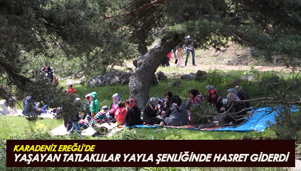 KARADENİZ EREĞLİ'DE YAŞAYAN TATLAKLILAR YAYLA ŞENLİĞİNDE HASRET GİDERDİ