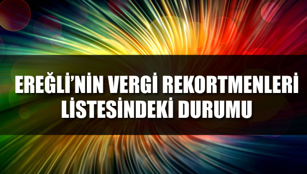 EREĞLİ'NİN VERGİ REKORTMENLERİ LİSTESİNDEKİ DURUMU