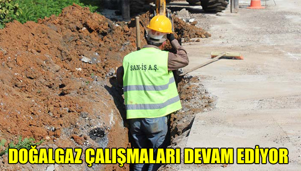 DOĞALGAZ ÇALIŞMALARI DEVAM EDİYOR