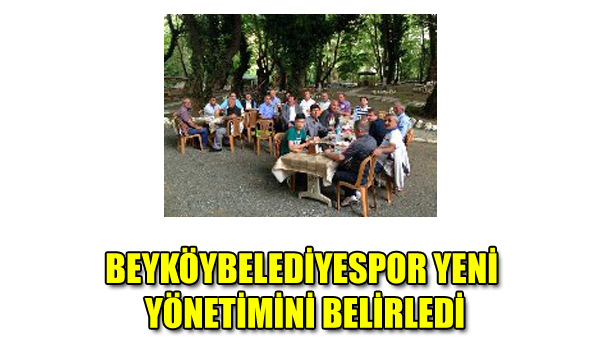 BEYKÖYBELEDİYESPOR YENİ YÖNETİMİNİ BELİRLEDİ