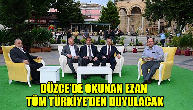 DÜZCE'DE OKUNAN EZAN TÜM TÜRKİYE'DEN DUYULACAK