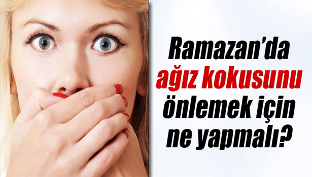 RAMAZAN'DA AĞIZ KOKUSUNA DİKKAT
