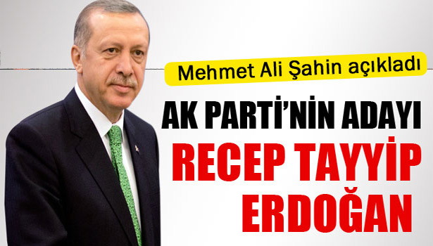 AK PARTİ'NİN CUMHURBAŞKANI ADAYI ERDOĞAN