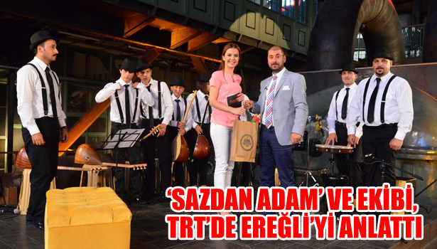 'SAZDAN ADAM' VE EKİBİ, TRT'DE EREĞLİ'Yİ ANLATTI
