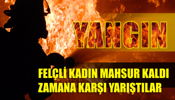 FELÇLİ KADININ EVİNDE YANGIN ÇIKTI, MAHALLELİ SOKAĞA DÖKÜLDÜ