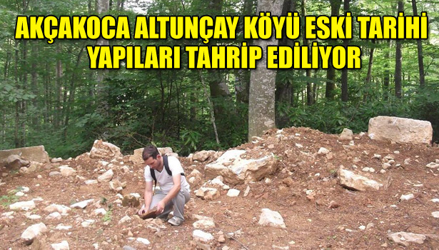 AKÇAKOCA ALTUNÇAY KÖYÜ ESKİ TARİHİ YAPILARI TAHRİP EDİLİYOR