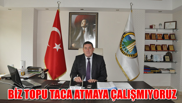 BİZ TOPU TACA ATMAYA ÇALIŞMIYORUZ