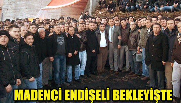 850 MADEN İŞÇİSİ ENDİŞEYLE BEKLİYOR