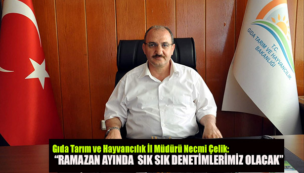 TARIM MÜDÜRLÜĞÜ'NÜN RAMAZAN DENETİMLERİ SÜRECEK