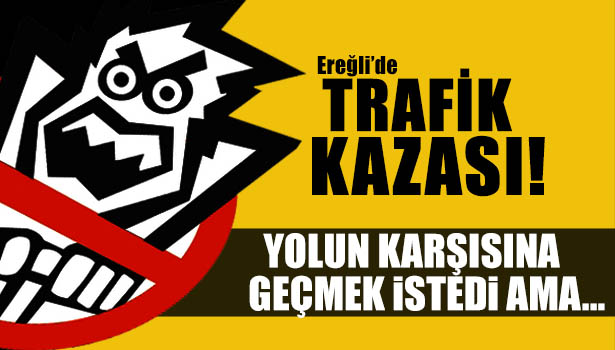 YOLUN KARŞISINA GEÇMEK İSTERKEN OTOMOBİL ÇARPTI