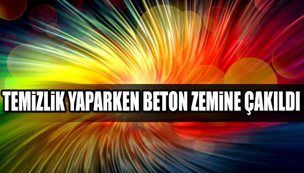 TEMİZLİK YAPARKEN YERE DÜŞEN İŞÇİ YARALANDI