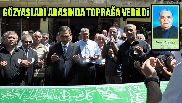 ÖZYAĞCI GÖZYAŞLARI ARASINDA TOPRAĞA VERİLDİ