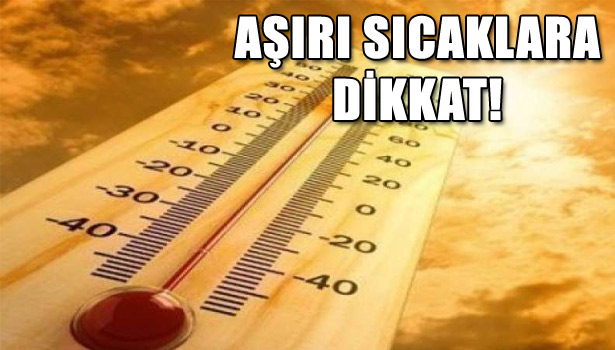 AŞIRI SICAKLARA DİKKAT!