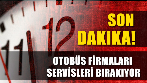 OTOBÜS FİRMALARI SERVİSLERİ BIRAKIYOR