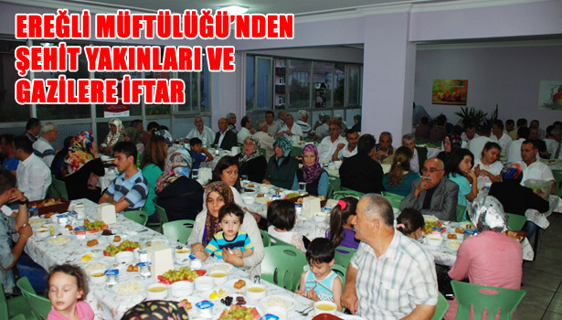 EREĞLİ MÜFTÜLÜĞÜ'NDEN ŞEHİT YAKINLARI VE GAZİLERE İFTAR