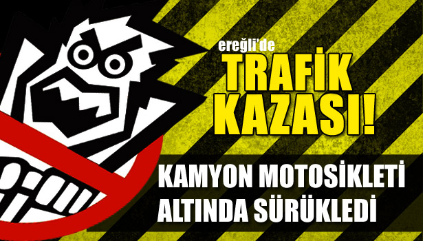 KAMYON MOTOSİKLETİ ALTINDA SÜRÜKLEDİ