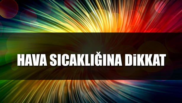 HAVA SICAKLIĞINA DIKKAT