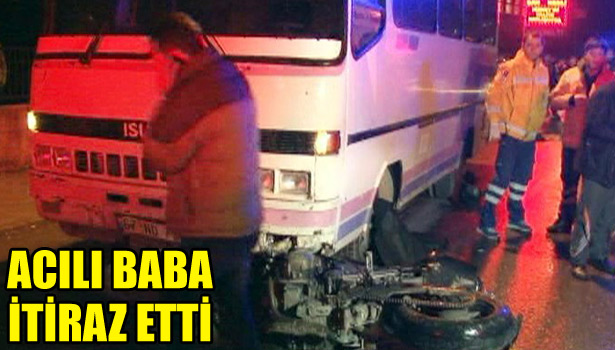 OĞLU ÖLEN BABA BİLİRKİŞİ RAPORUNA İTİRAZ ETTİ