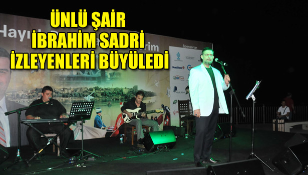 ÜNLÜ ŞAİR İBRAHİM SADRİ İZLEYENLERİ BÜYÜLEDİ