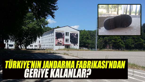 TÜRKİYE'NİN JANDARMA FABRİKASI'NDA ŞİMDİ OTLAR YETİŞİYOR