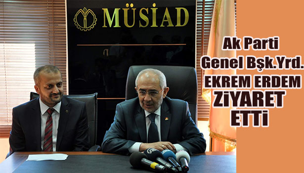 AK PARTİ GENEL BAŞKAN YARDIMCISI ERDEM MÜSİAD'I ZİYARET ETTİ
