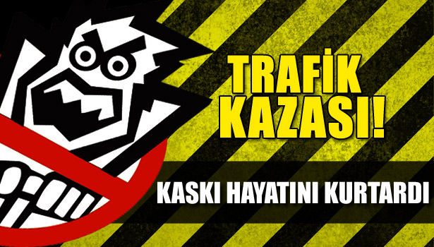 KASK'I HAYATINI KURTARDI