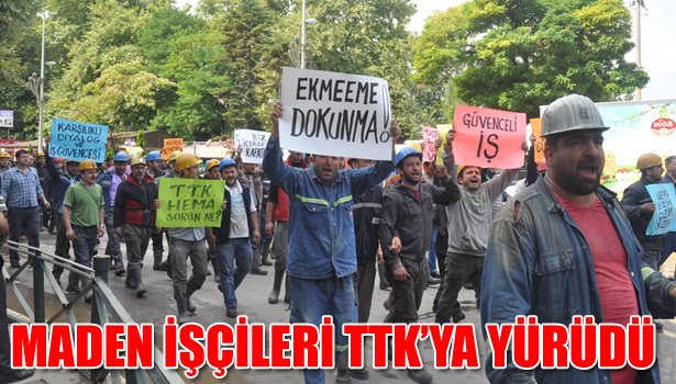 MADEN İŞÇİLERİ TTK'YA YÜRÜDÜ