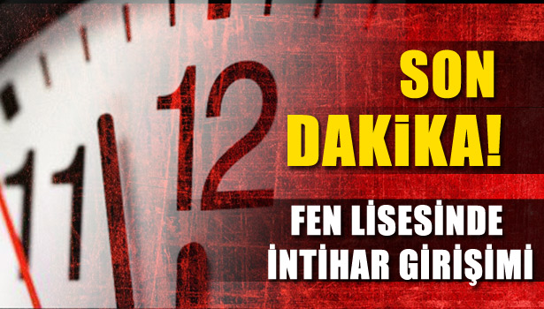 FEN LİSESİNDE İNTİHAR GİRİŞİMİ